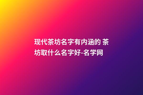 现代茶坊名字有内涵的 茶坊取什么名字好-名学网